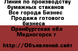 Линия по производству бумажных стаканов - Все города Бизнес » Продажа готового бизнеса   . Оренбургская обл.,Медногорск г.